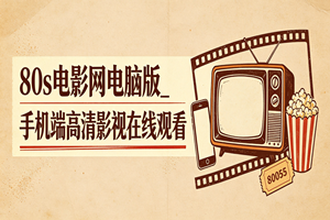 80s电影网电脑版_手机端高清影视在线观看