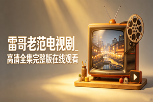 雷哥老范电视剧_高清全集完整版在线观看