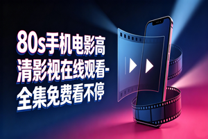 80s手机电影高清影视在线观看 - 全集免费看不停