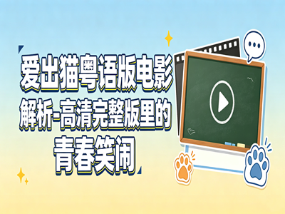 爱出猫粤语版电影解析-高清完整版里的青春笑闹